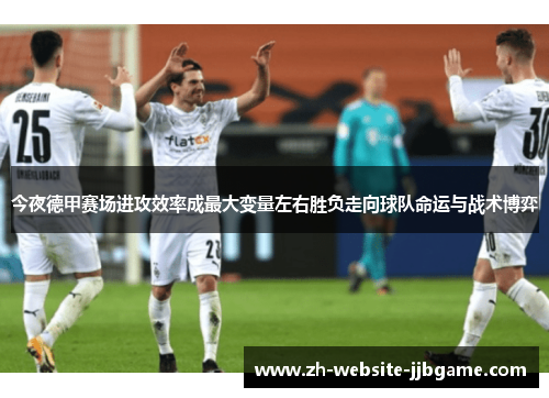 今夜德甲赛场进攻效率成最大变量左右胜负走向球队命运与战术博弈